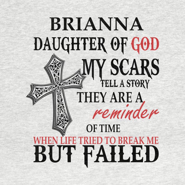 Brianna Daughter of God My Scars Tell A Story They Are A Reminder Of Time When Life Tried To Break Me but Failed T-shirt by Annorazroe Graphic